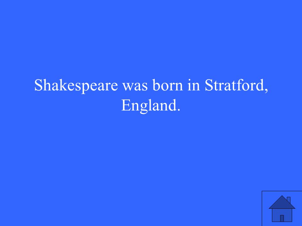 Shakespeare was born in Stratford, England.