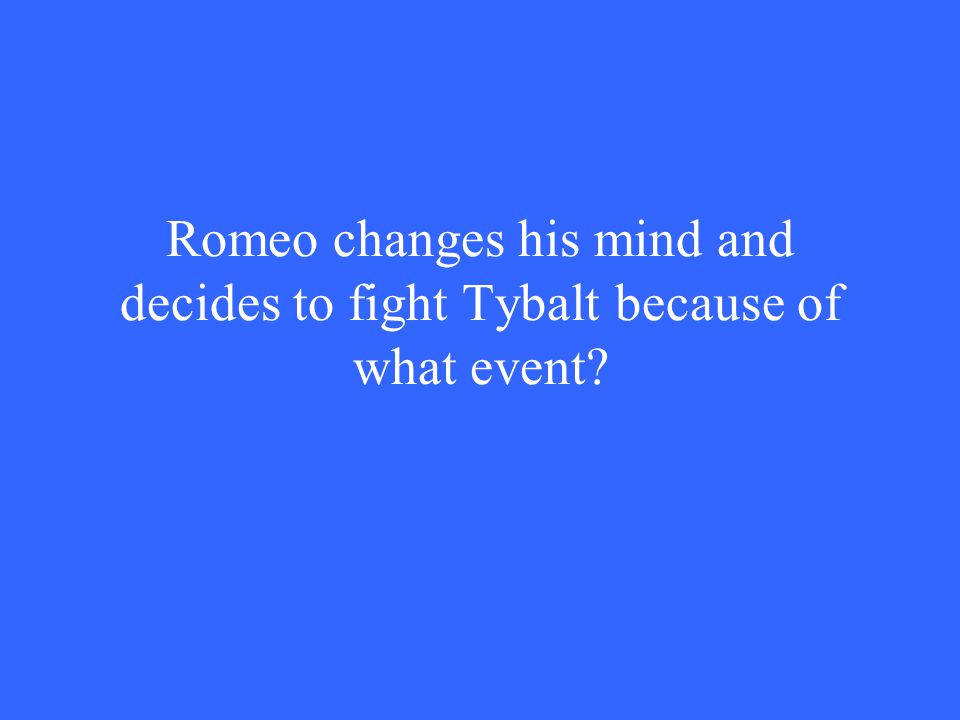 Romeo changes his mind and decides to fight Tybalt because of what event