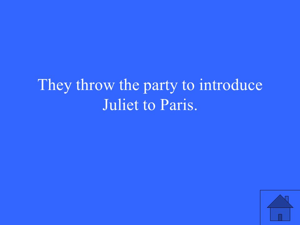 They throw the party to introduce Juliet to Paris.
