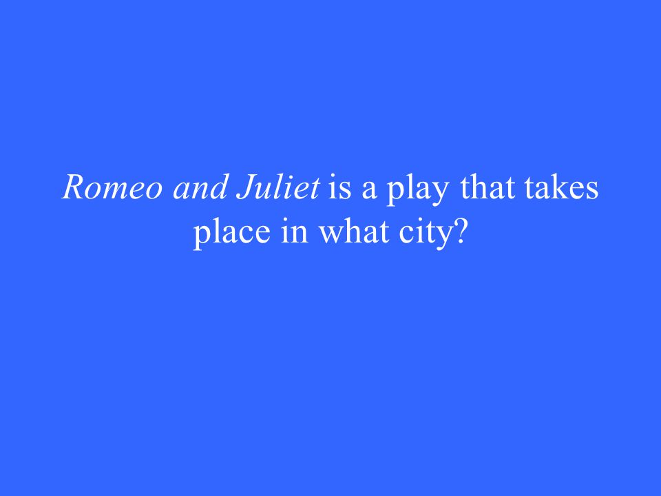 Romeo and Juliet is a play that takes place in what city