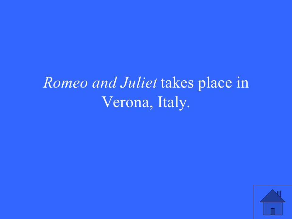 Romeo and Juliet takes place in Verona, Italy.