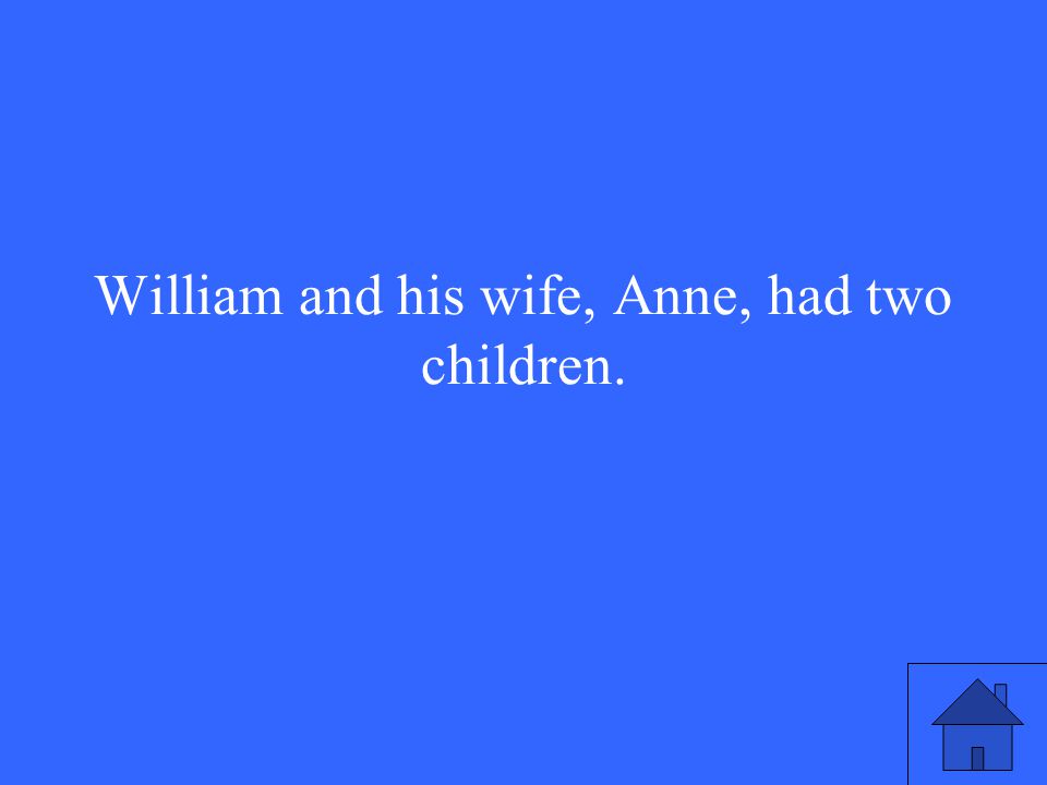 William and his wife, Anne, had two children.
