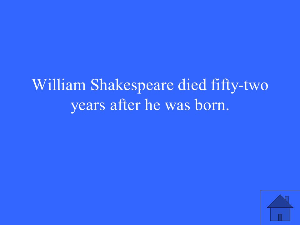 William Shakespeare died fifty-two years after he was born.