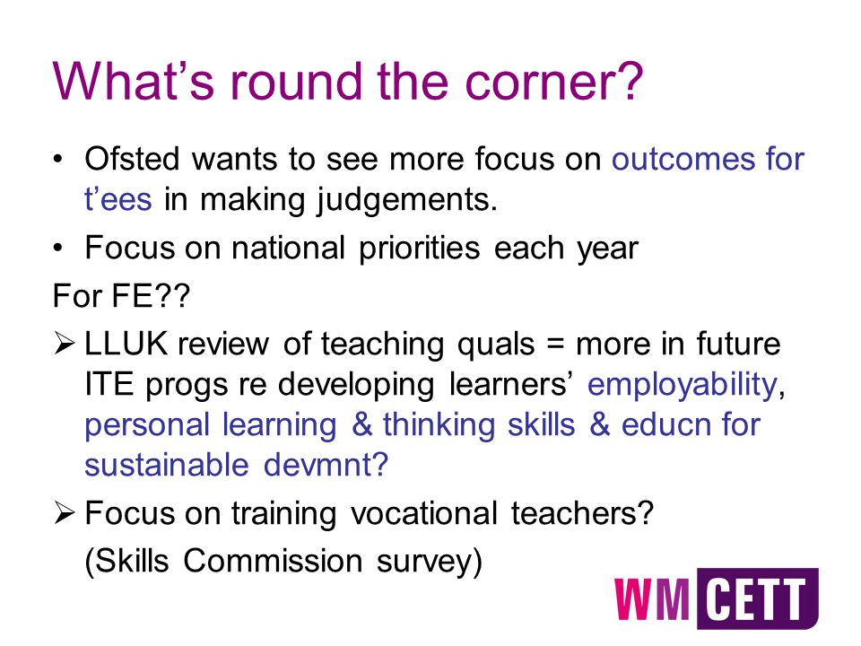 What’s round the corner. Ofsted wants to see more focus on outcomes for t’ees in making judgements.