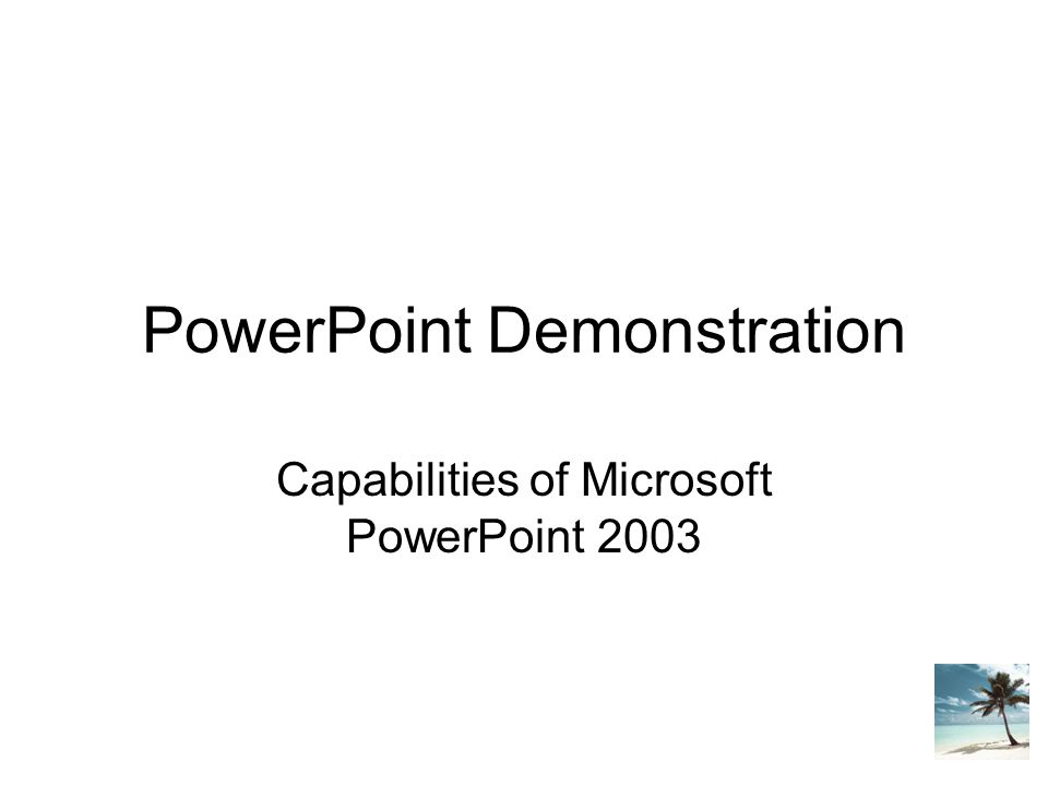 PowerPoint Demonstration Capabilities of Microsoft PowerPoint 2003