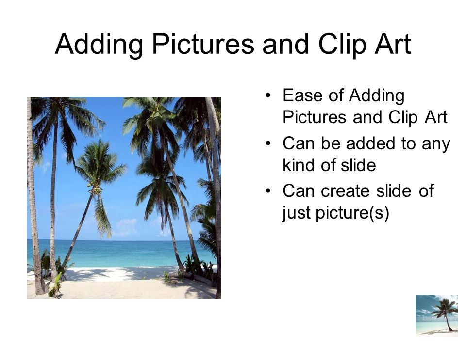 Adding Pictures and Clip Art Ease of Adding Pictures and Clip Art Can be added to any kind of slide Can create slide of just picture(s)