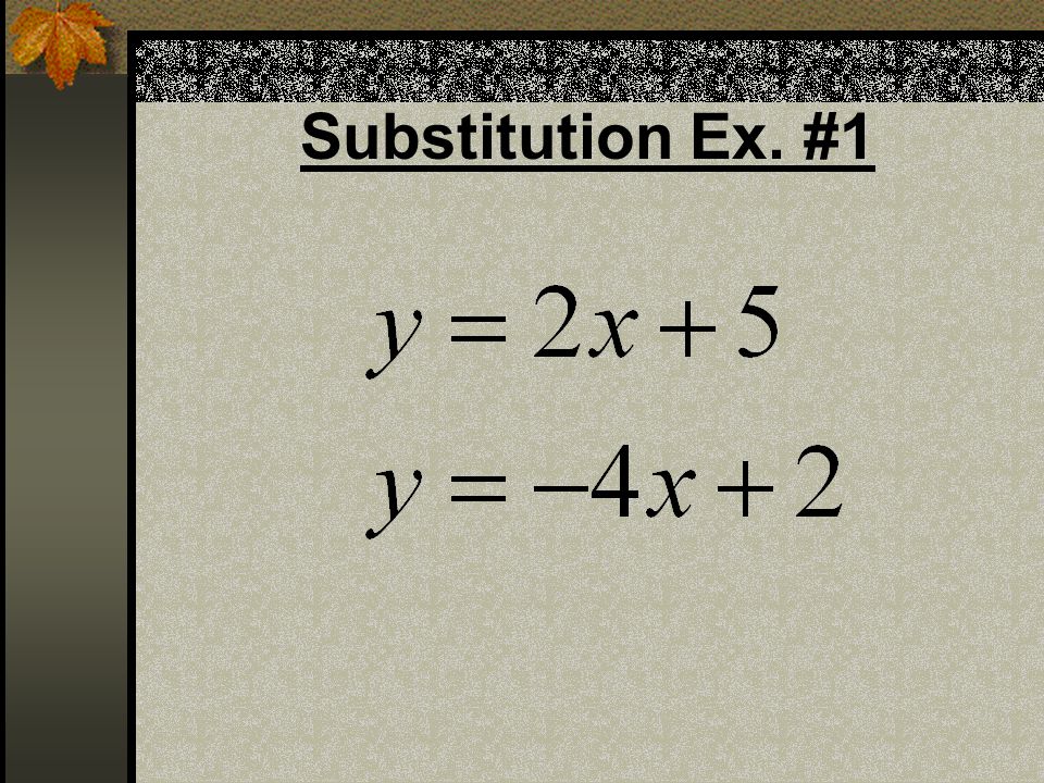 Solving a system: Substitution 1. Isolate a variable in one of the equations.