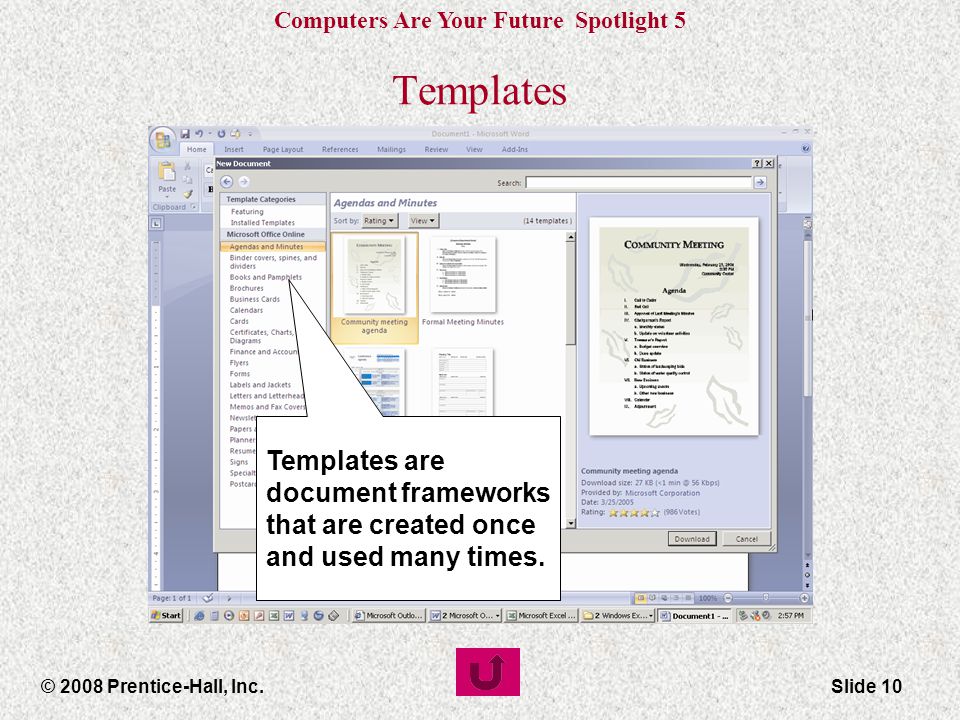 Computers Are Your Future Spotlight 5 © 2008 Prentice-Hall, Inc.Slide 10 Templates Templates are document frameworks that are created once and used many times.