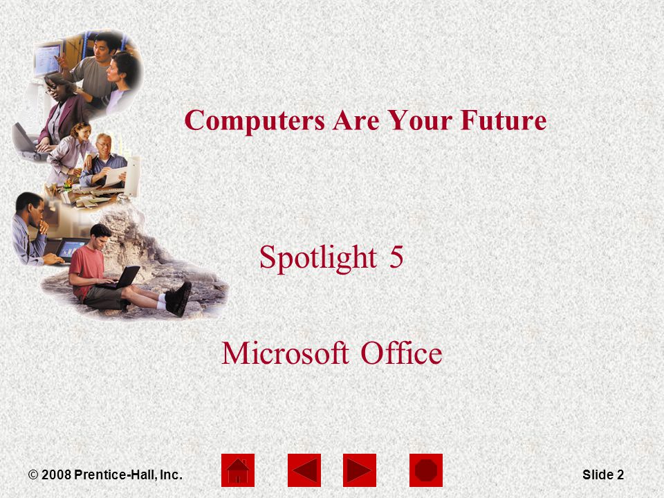 Computers Are Your Future Spotlight 5 © 2008 Prentice-Hall, Inc.Slide 2 Computers Are Your Future Spotlight 5 Microsoft Office