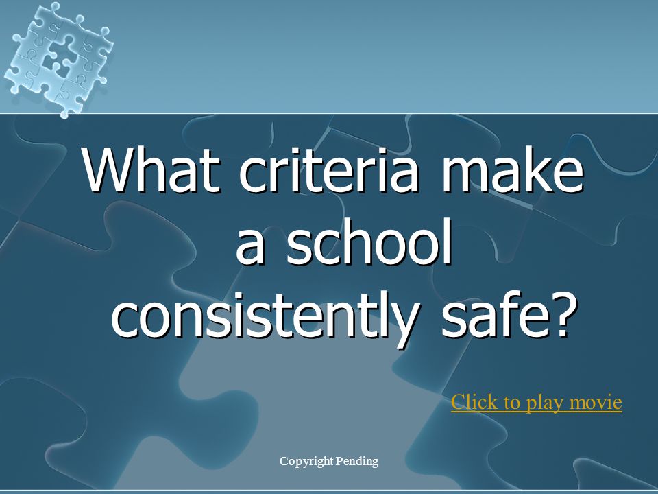 Copyright Pending What criteria make a school consistently safe Click to play movie