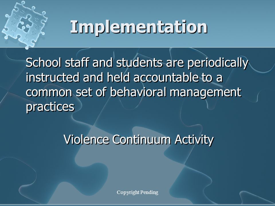 Copyright Pending Implementation School staff and students are periodically instructed and held accountable to a common set of behavioral management practices Violence Continuum Activity School staff and students are periodically instructed and held accountable to a common set of behavioral management practices Violence Continuum Activity