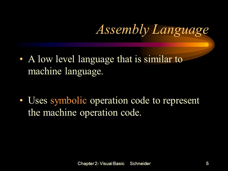 Chapter 2- Visual Basic Schneider5 Assembly Language A low level language that is similar to machine language.