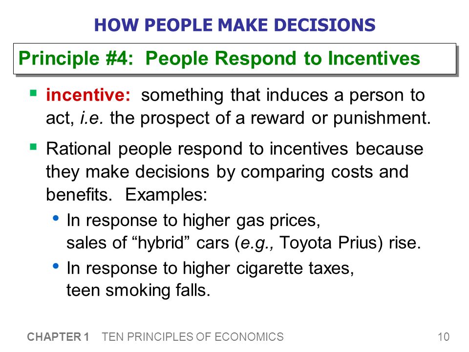 10 CHAPTER 1 TEN PRINCIPLES OF ECONOMICS HOW PEOPLE MAKE DECISIONS  incentive: something that induces a person to act, i.e.