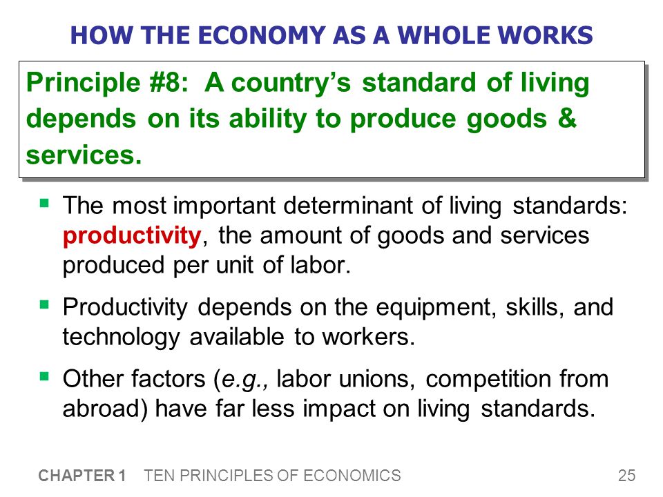 25 CHAPTER 1 TEN PRINCIPLES OF ECONOMICS HOW THE ECONOMY AS A WHOLE WORKS  The most important determinant of living standards: productivity, the amount of goods and services produced per unit of labor.