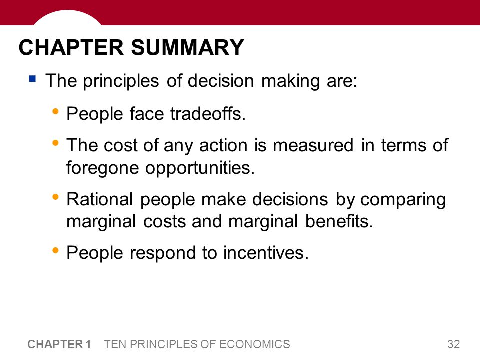 32 CHAPTER 1 TEN PRINCIPLES OF ECONOMICS CHAPTER SUMMARY  The principles of decision making are: People face tradeoffs.