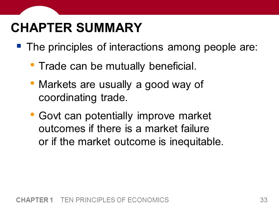33 CHAPTER 1 TEN PRINCIPLES OF ECONOMICS CHAPTER SUMMARY  The principles of interactions among people are: Trade can be mutually beneficial.