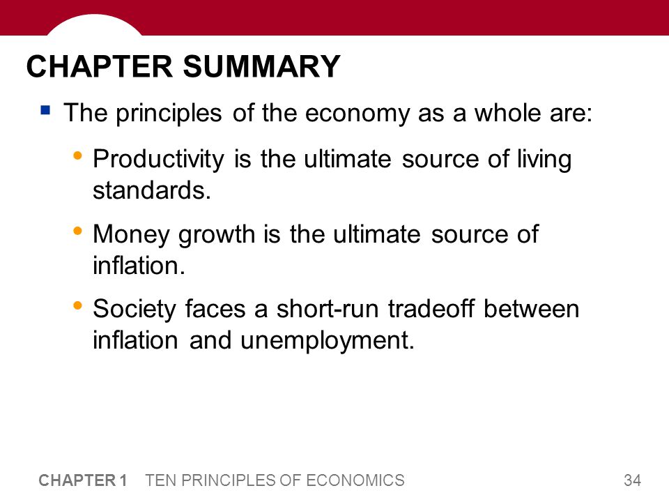 34 CHAPTER 1 TEN PRINCIPLES OF ECONOMICS CHAPTER SUMMARY  The principles of the economy as a whole are: Productivity is the ultimate source of living standards.