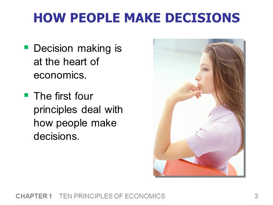 3 CHAPTER 1 TEN PRINCIPLES OF ECONOMICS HOW PEOPLE MAKE DECISIONS  Decision making is at the heart of economics.