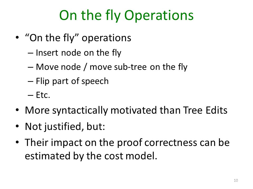On the fly Operations On the fly operations – Insert node on the fly – Move node / move sub-tree on the fly – Flip part of speech – Etc.