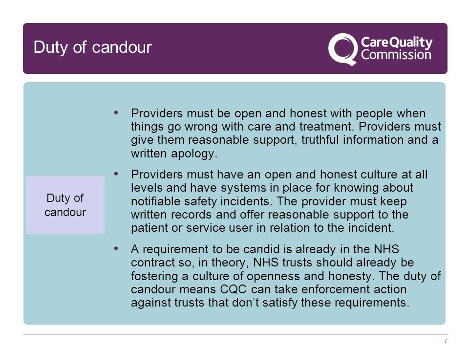 7 Duty of candour Providers must be open and honest with people when things go wrong with care and treatment.