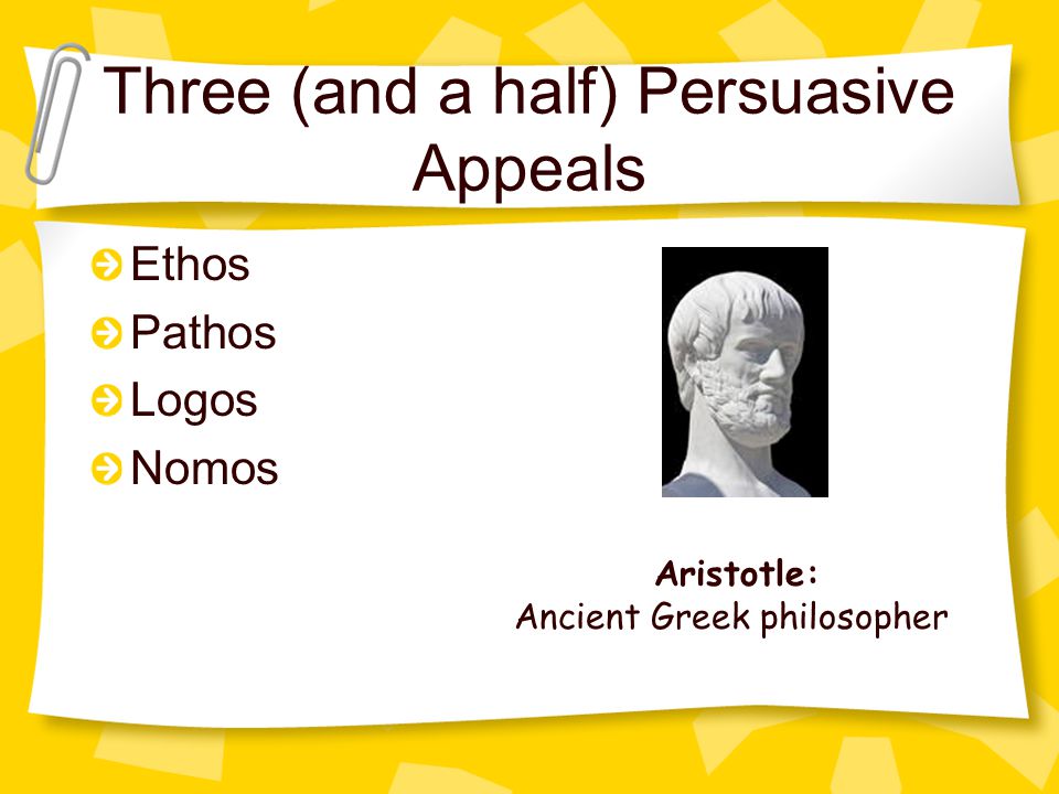 Three (and a half) Persuasive Appeals Ethos Pathos Logos Nomos Aristotle: Ancient Greek philosopher