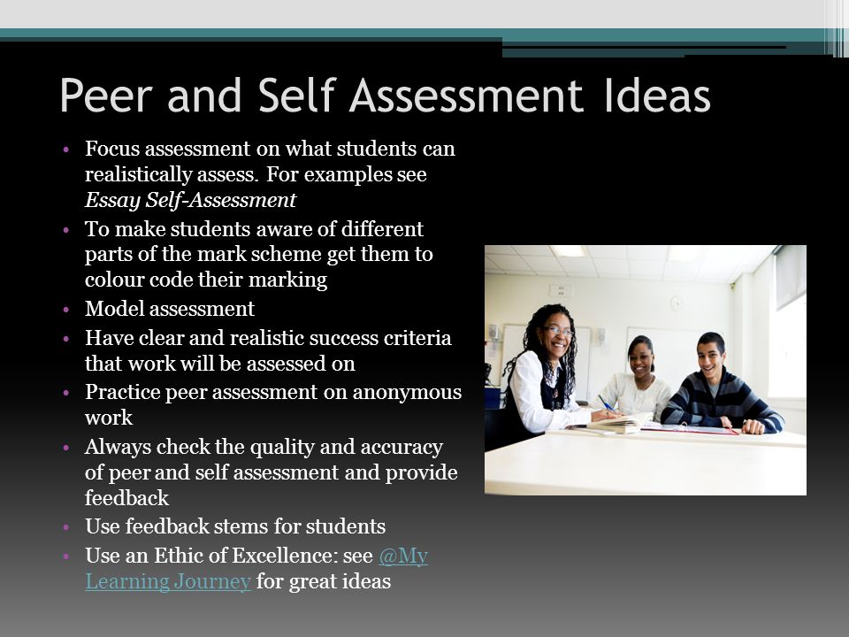 Peer and Self Assessment Ideas Focus assessment on what students can realistically assess.