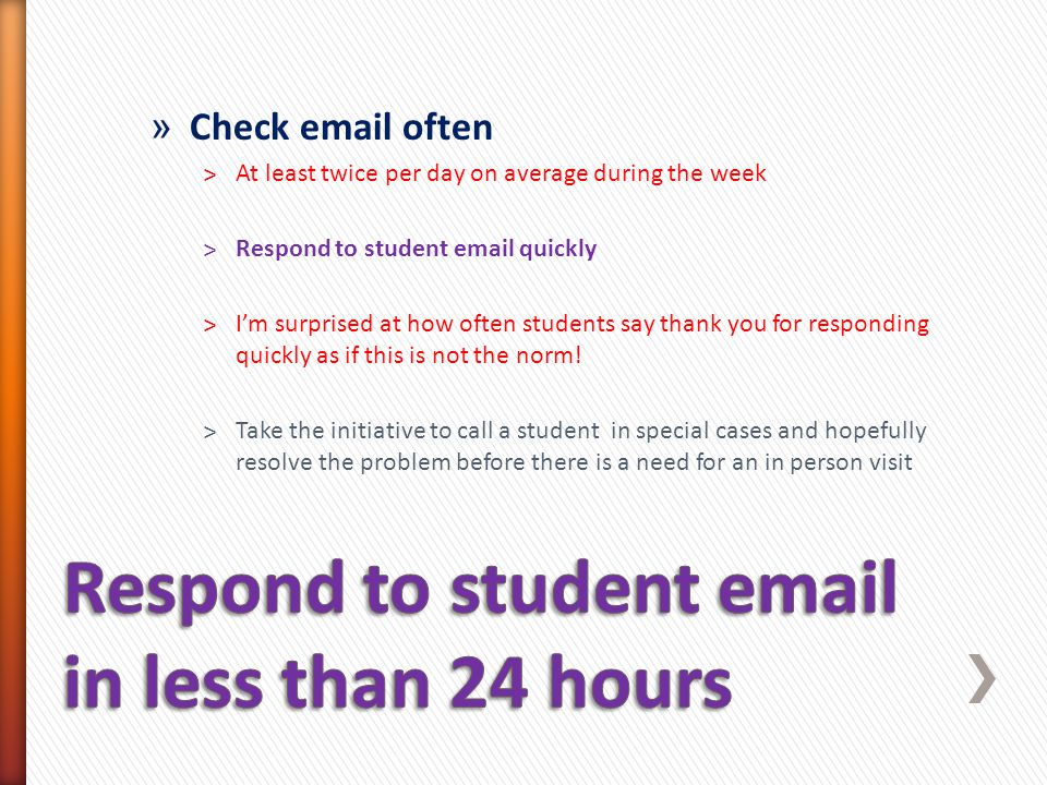 » Check  often ˃At least twice per day on average during the week ˃Respond to student  quickly ˃I’m surprised at how often students say thank you for responding quickly as if this is not the norm.