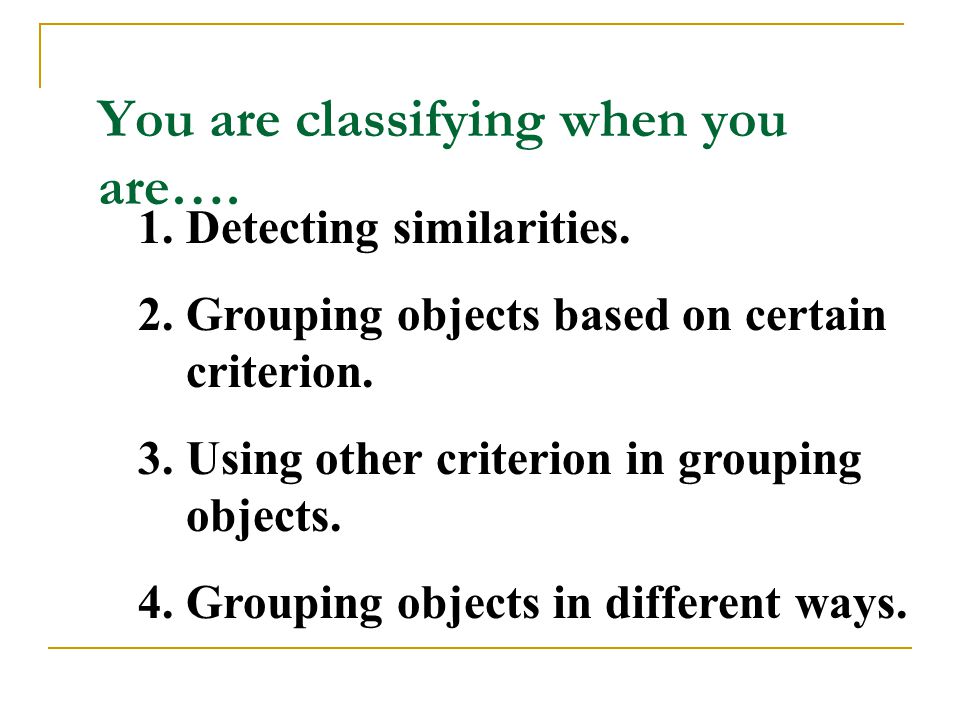 You are classifying when you are….