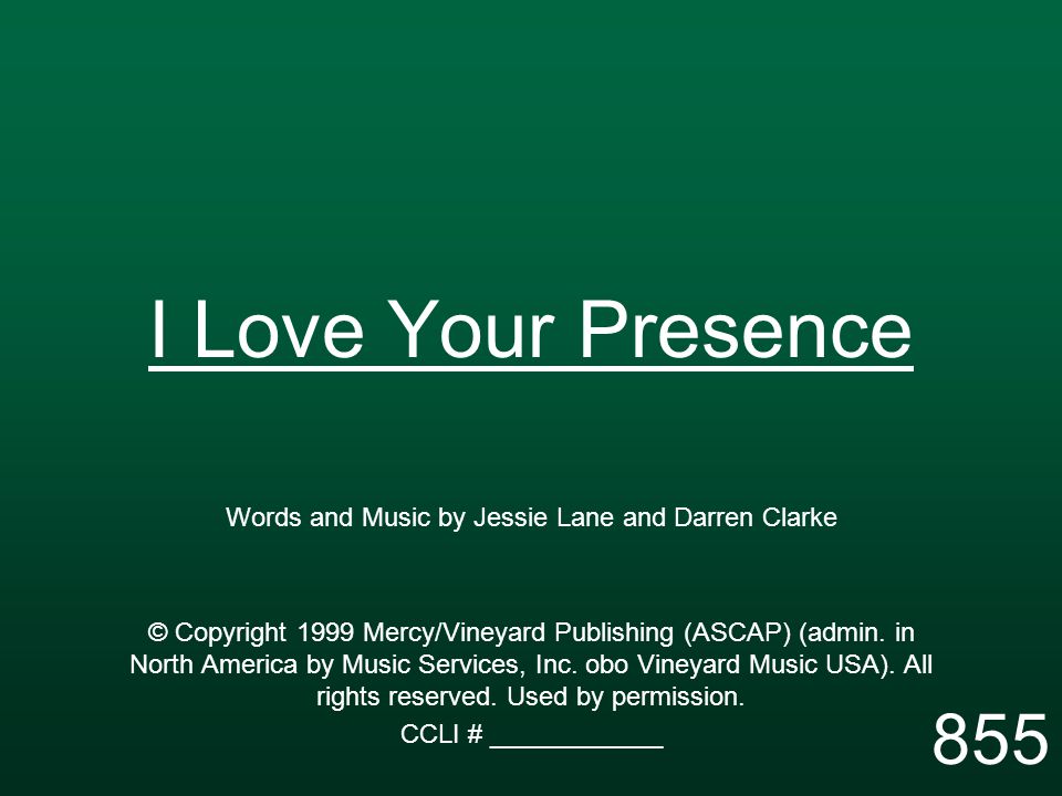 I Love Your Presence Words and Music by Jessie Lane and Darren Clarke © Copyright 1999 Mercy/Vineyard Publishing (ASCAP) (admin.