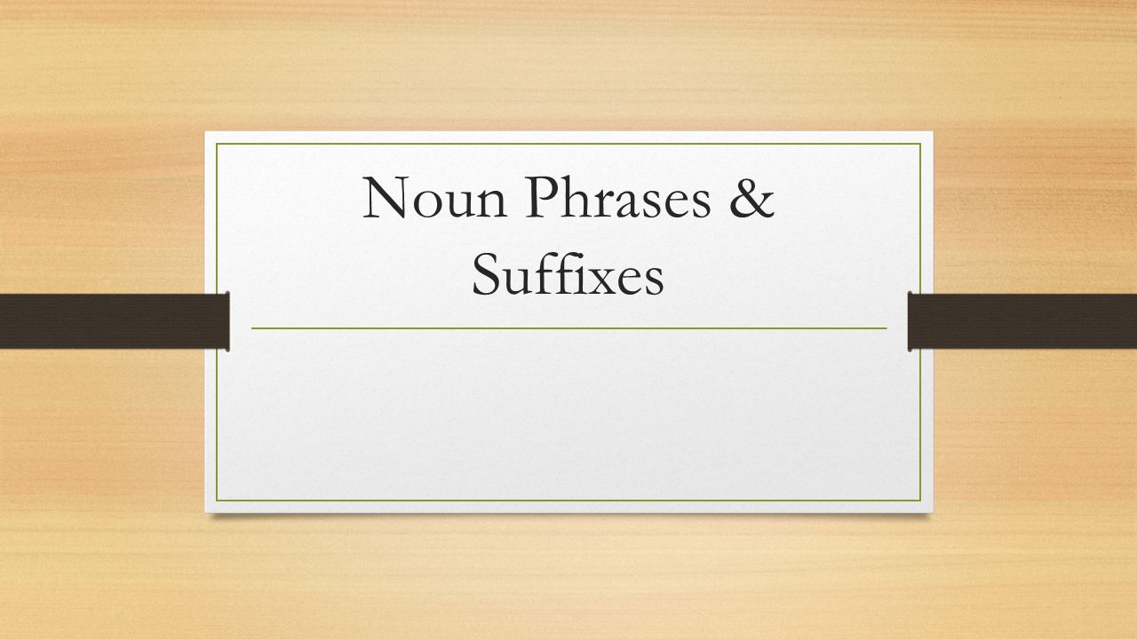 Noun Phrases & Suffixes