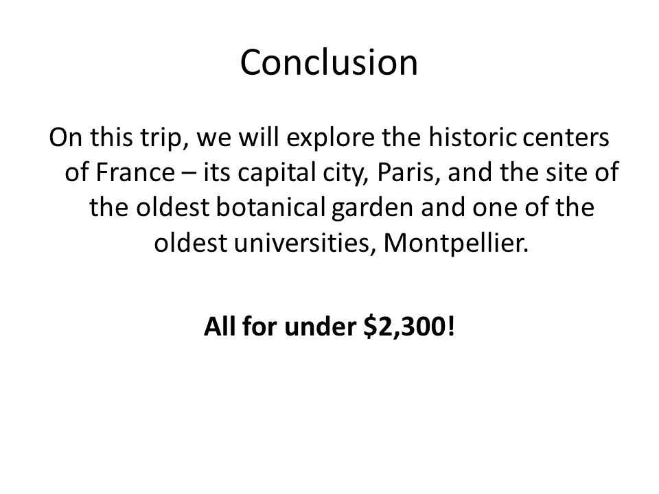Conclusion On this trip, we will explore the historic centers of France – its capital city, Paris, and the site of the oldest botanical garden and one of the oldest universities, Montpellier.