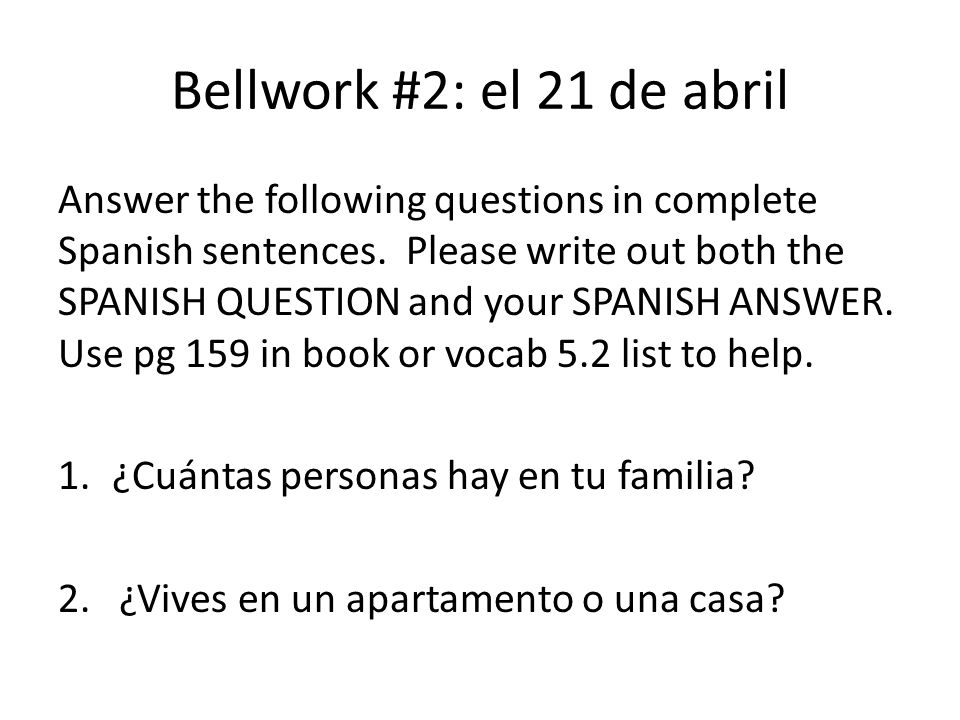 Bellwork #2: el 21 de abril Answer the following questions in complete Spanish sentences.