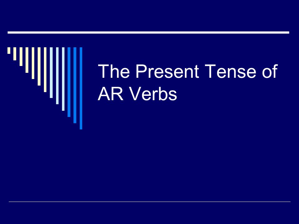 The Present Tense of AR Verbs