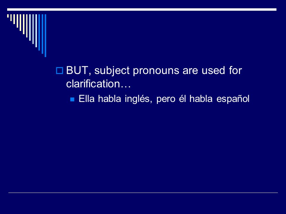  BUT, subject pronouns are used for clarification… Ella habla inglés, pero él habla español