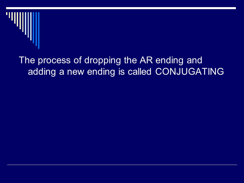 The process of dropping the AR ending and adding a new ending is called CONJUGATING
