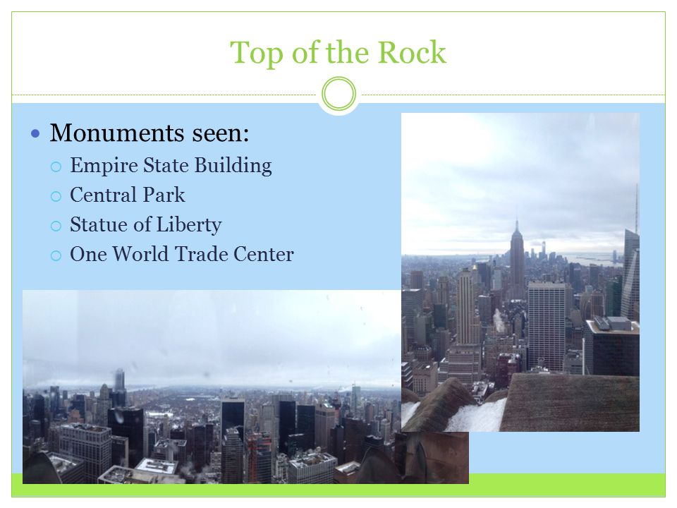 Top of the Rock Monuments seen:  Empire State Building  Central Park  Statue of Liberty  One World Trade Center