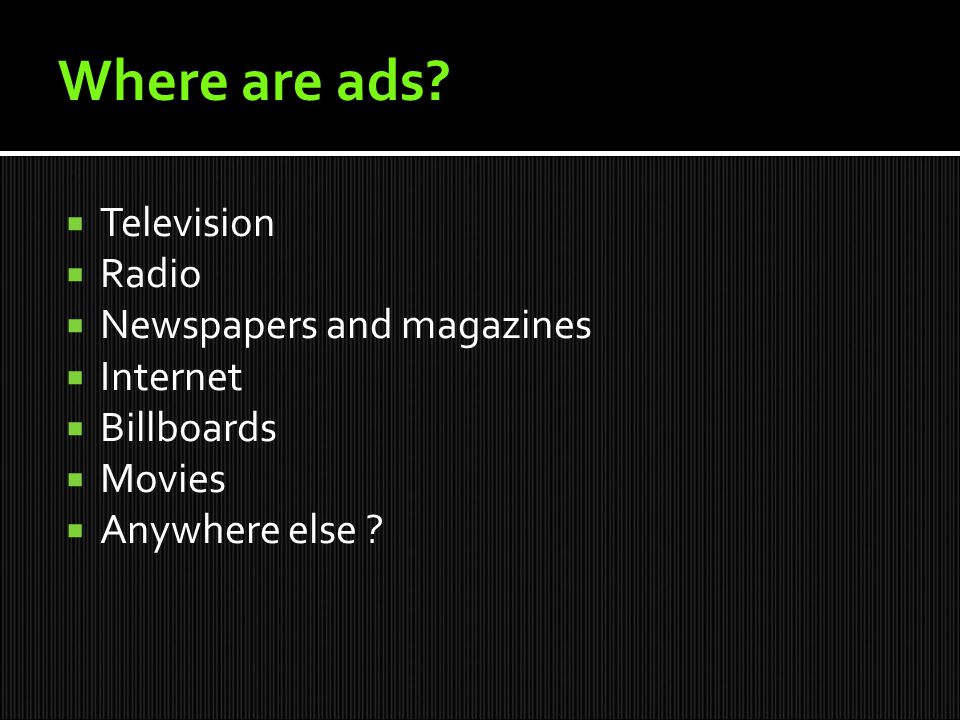 Television  Radio  Newspapers and magazines  Internet  Billboards  Movies  Anywhere else .