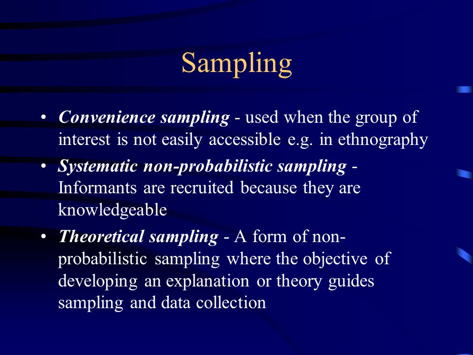 Sampling Convenience sampling - used when the group of interest is not easily accessible e.g.