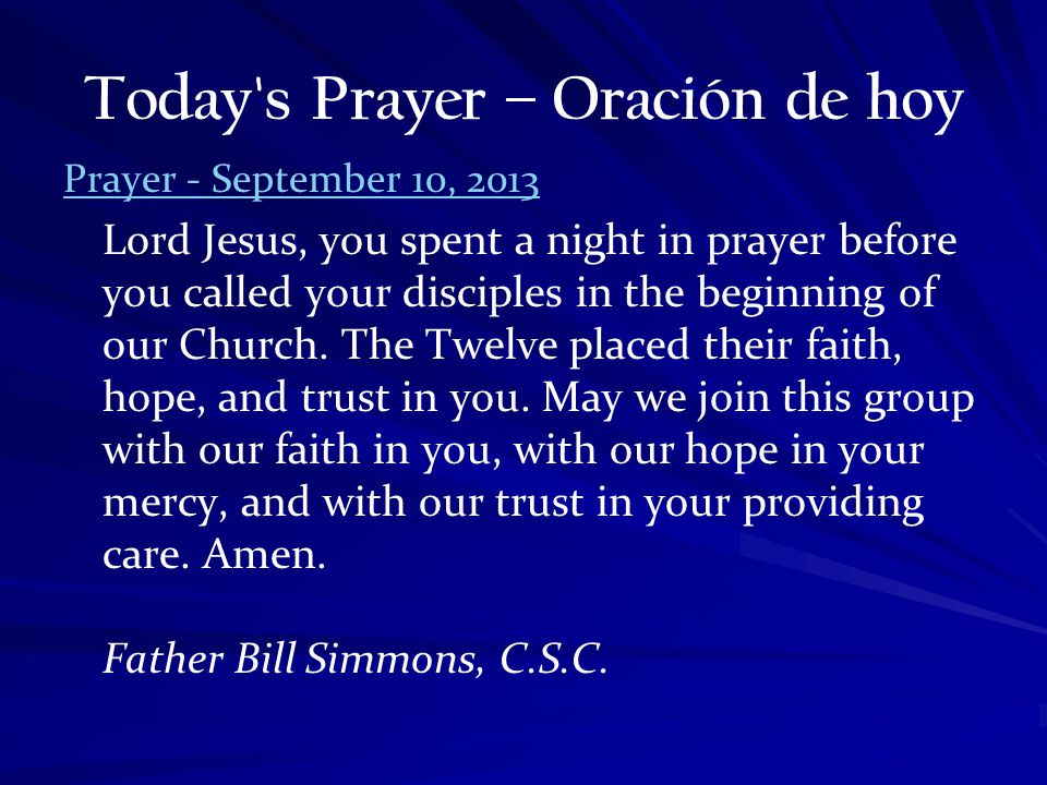 Today s Prayer – Oración de hoy Prayer - September 10, 2013 Lord Jesus, you spent a night in prayer before you called your disciples in the beginning of our Church.