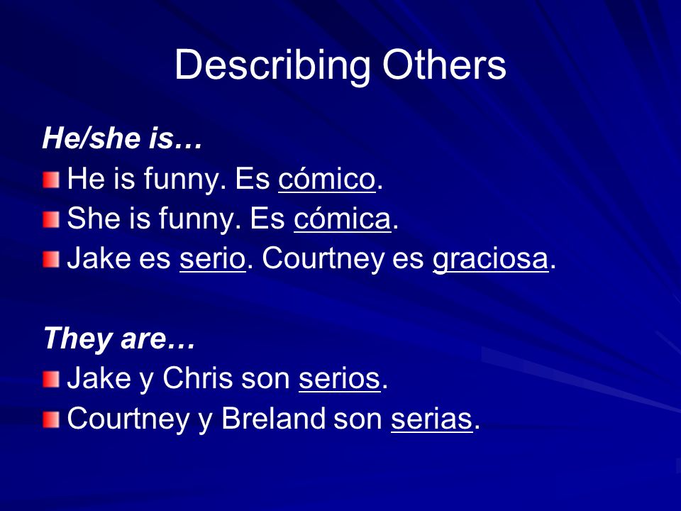 Describing Others He/she is… He is funny. Es cómico.