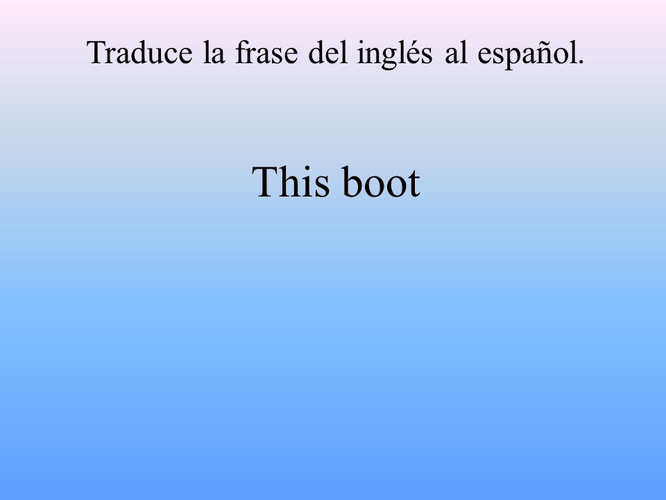 Traduce la frase del inglés al español. This boot