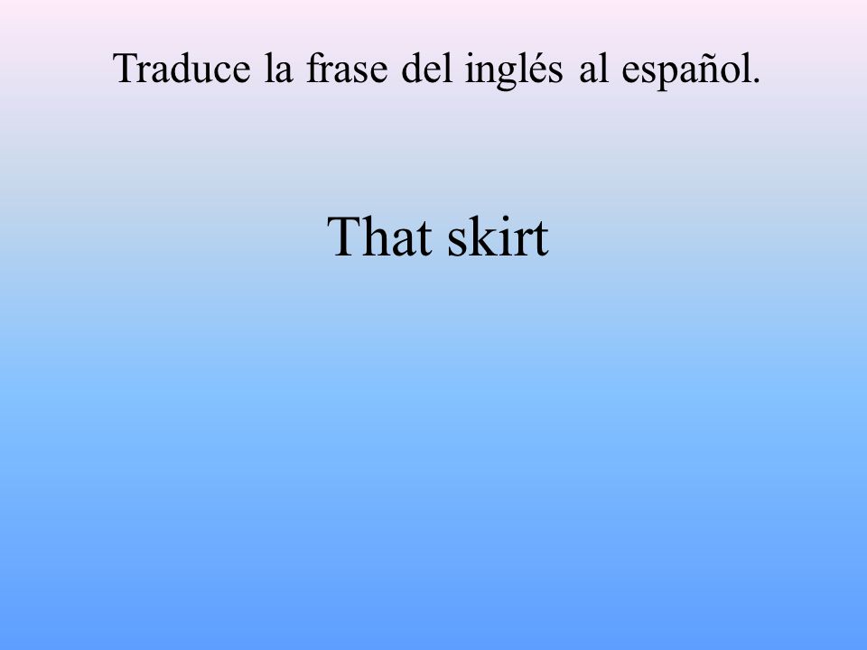 Traduce la frase del inglés al español. That skirt