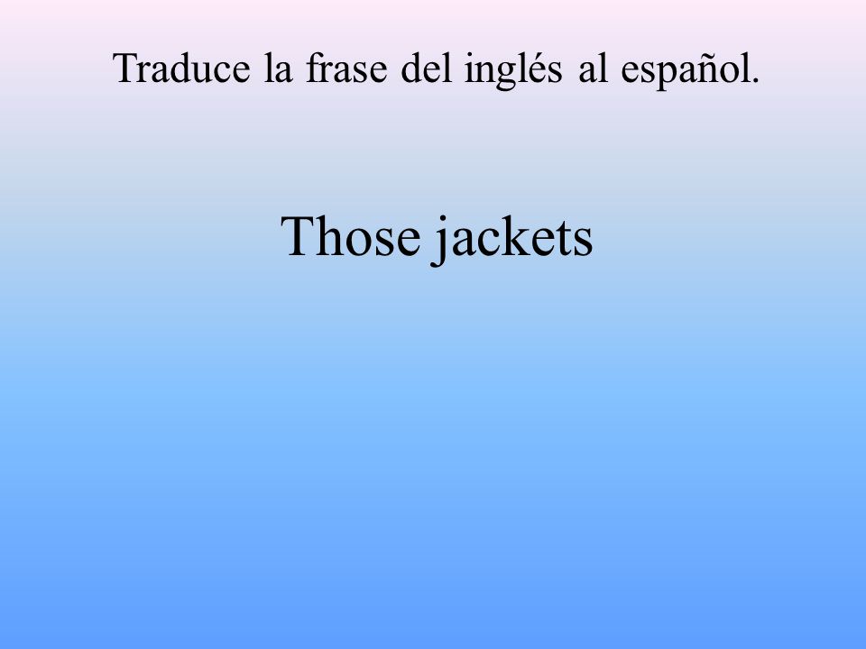 Traduce la frase del inglés al español. Those jackets