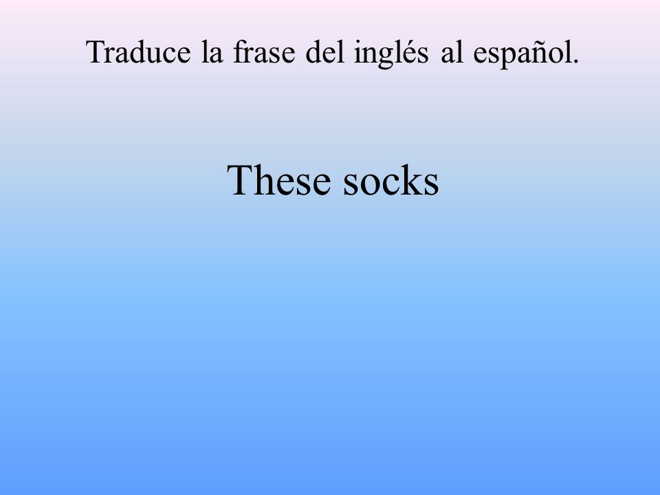 Traduce la frase del inglés al español. These socks