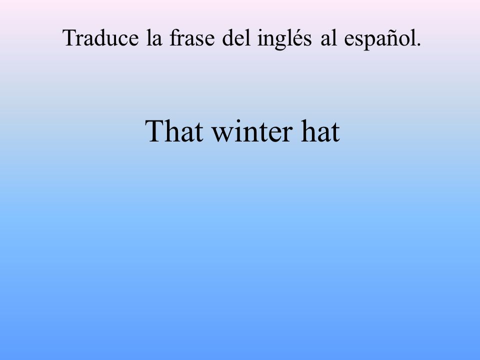 Traduce la frase del inglés al español. That winter hat