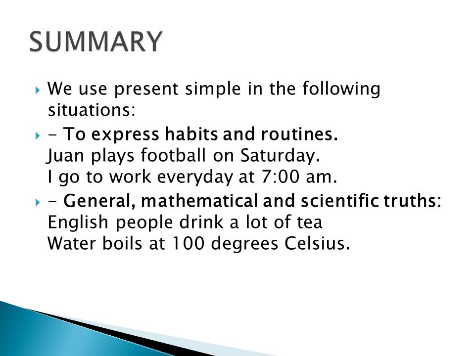  We use present simple in the following situations:  - To express habits and routines.