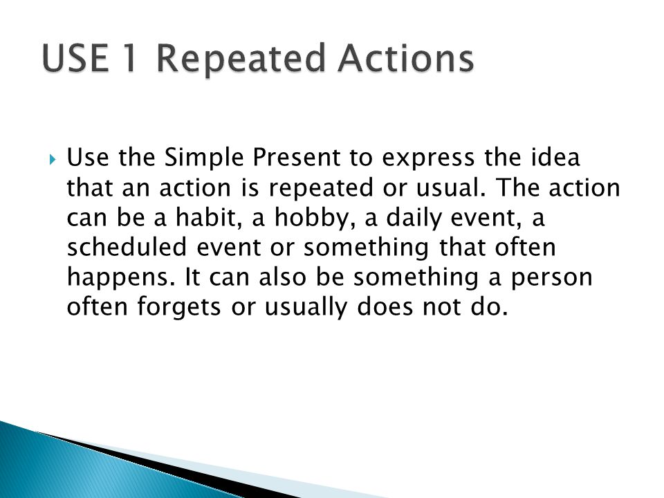  Use the Simple Present to express the idea that an action is repeated or usual.