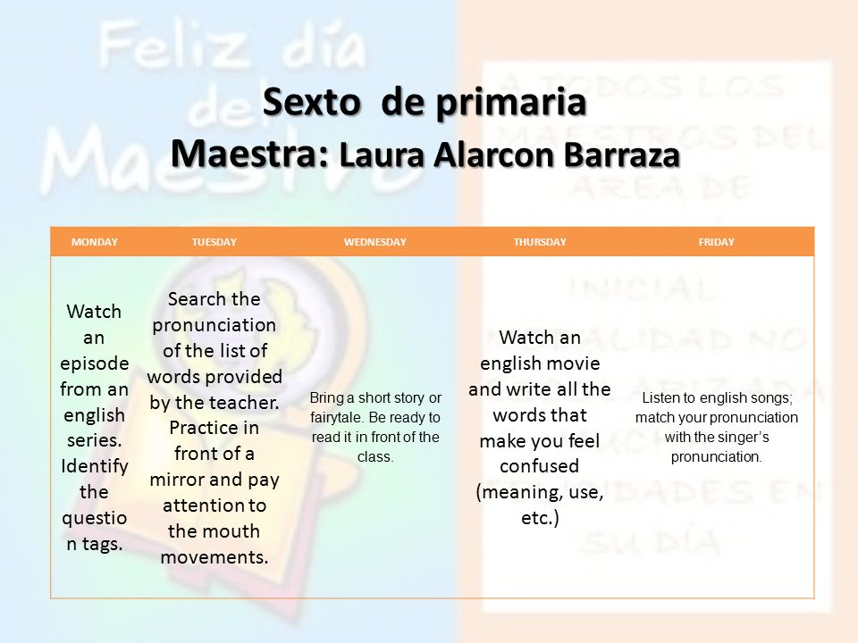 Sexto de primaria Maestra: Laura Alarcon Barraza MONDAYTUESDAY WEDNESDAY THURSDAYFRIDAY Watch an episode from an english series.