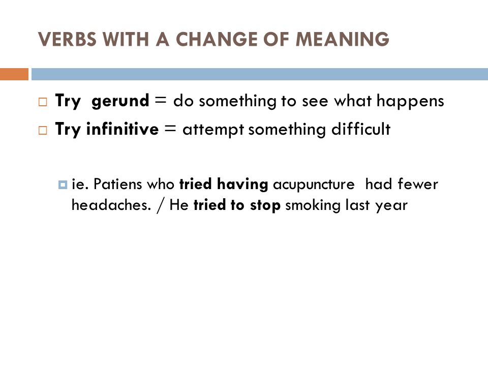  Try gerund = do something to see what happens  Try infinitive = attempt something difficult  ie.
