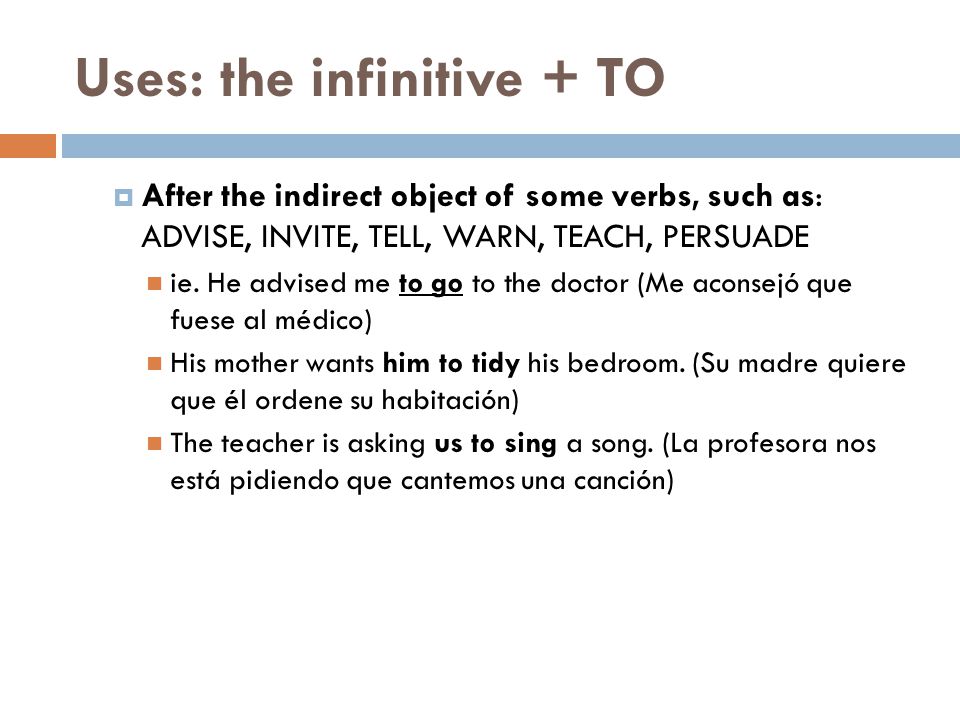  After the indirect object of some verbs, such as: ADVISE, INVITE, TELL, WARN, TEACH, PERSUADE ie.